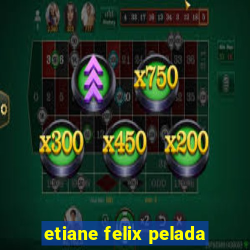 etiane felix pelada